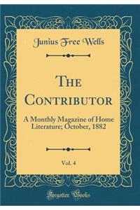 The Contributor, Vol. 4: A Monthly Magazine of Home Literature; October, 1882 (Classic Reprint)
