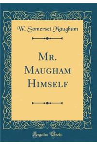 Mr. Maugham Himself (Classic Reprint)