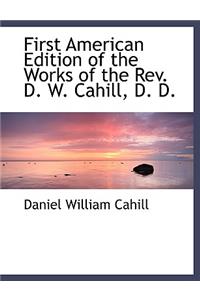 First American Edition of the Works of the REV. D. W. Cahill, D. D.