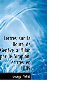 Lettres Sur La Route de Genauve an Milan Par Le Simplon, Accrites En 1809