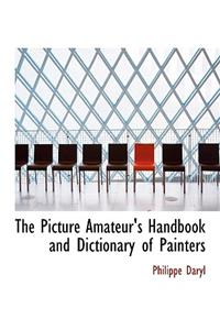 The Picture Amateur's Handbook and Dictionary of Painters