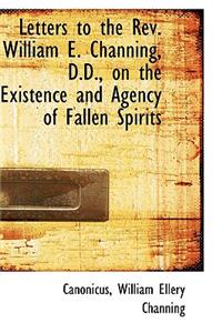 Letters to the REV. William E. Channing, D.D., on the Existence and Agency of Fallen Spirits