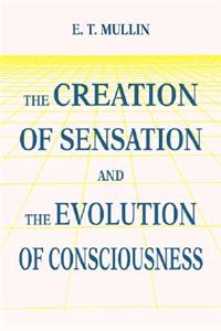 Creation of Sensation and the Evolution of Consciousness