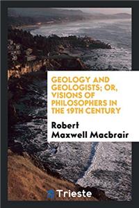 Geology and Geologists; Or, Visions of Philosophers in the 19th Century