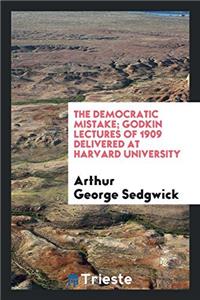 The democratic mistake; Godkin lectures of 1909 delivered at Harvard University