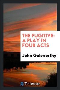 The Fugitive: A Play in Four Acts