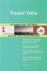 Present Value A Complete Guide - 2019 Edition