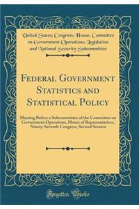 Federal Government Statistics and Statistical Policy: Hearing Before a Subcommittee of the Committee on Government Operations, House of Representatives, Ninety-Seventh Congress, Second Session (Classic Reprint)