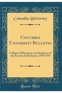 Columbia University Bulletin: College of Physicians and Surgeons of the Faculty of Medicine; 1958 1959 (Classic Reprint)