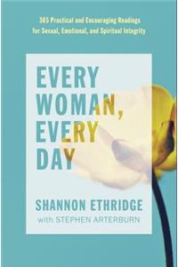 Every Woman, Every Day: 365 Practical and Encouraging Readings for Sexual, Emotional, and Spiritual Integrity