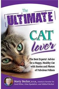 The Ultimate Cat Lover: The Best Experts' Advice for a Happy, Healthy Cat with Stories and Photos of Fabulous Felines