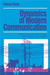 Dynamics of Modern Communication: The Shaping and Impact of New Communication Technologies