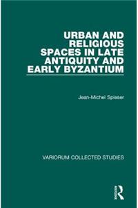 Urban and Religious Spaces in Late Antiquity and Early Byzantium