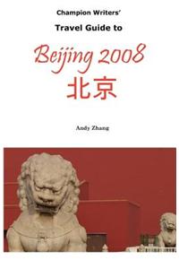 Champion Writers' Travel Guide to Beijing 2008