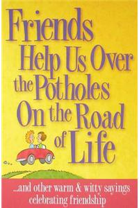 Friends Help Us Over the Potholes on the Road of Life