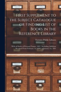 First Supplement to the Subject Catalogue or Finding List of Books in the Reference Library [microform]