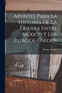 Apuntes Para La Historía De La Guerra Entre México Y Los Estados-Unidos