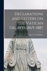 Declarations and Letters on the Vatican Decrees 1869-1887