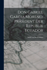 Don Gabriel Garcia Moreno, Präsident der Republik Ecuador