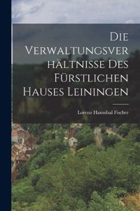 Die Verwaltungsverhältnisse Des Fürstlichen Hauses Leiningen
