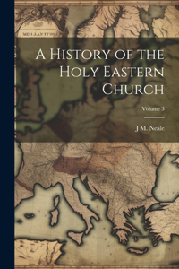 History of the Holy Eastern Church; Volume 3