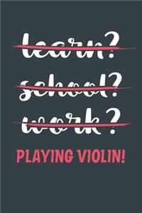 Learn? School? Work? Playing Violin!