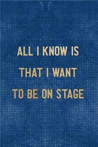 All I Know Is That I Want To Be On Stage