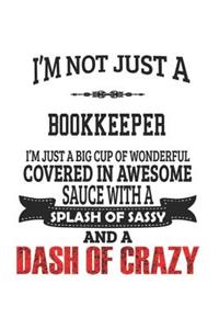 I'm Not Just A Bookkeeper I'm Just A Big Cup Of Wonderful Covered In Awesome Sauce With A Splash Of Sassy And A Dash Of Crazy