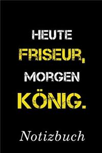 Heute Friseur Morgen König Notizbuch