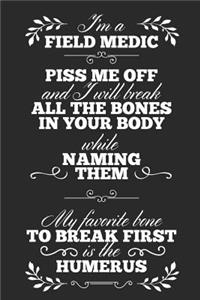 I'm a Field Medic Piss Me Off and I Will Break All The Bones In Your Body While Naming Them. My Favorite Bone To Break First Is The Humerus