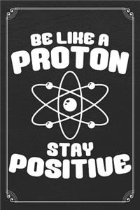 Be Like A Proton Stay Positive