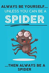 Always Be YourSelf Unless You Can Be A Spider Then Always Be A Spider