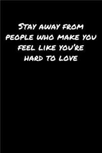 Stay Away From People Who Make You Feel Like You're Hard To Love