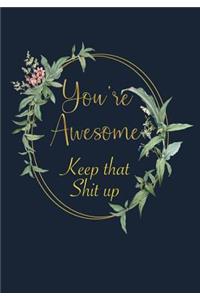 You're Awesome Keep that Shit up