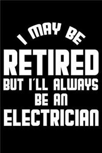 I May Be Retired But I'll Always Be An Electrician