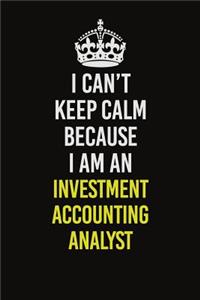 I Can't Keep Calm Because I Am An Investment Accounting Analyst