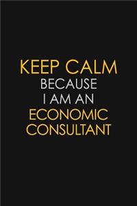 Keep Calm Because I Am An Economic Consultant