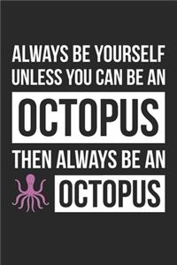 Funny Journal - Always Be Yourself Unless You Can Be An Octopus Notebook - Gift for Animal Lovers
