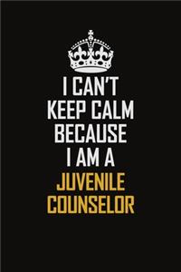 I Can't Keep Calm Because I Am A Juvenile Counselor