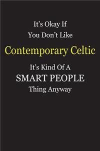 It's Okay If You Don't Like Contemporary Celtic It's Kind Of A Smart People Thing Anyway