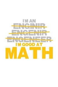 I'm an Enginir Engenir Engeneer I'm good at Math