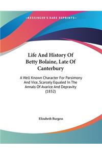Life And History Of Betty Bolaine, Late Of Canterbury: A Well Known Character For Parsimony And Vice, Scarcely Equaled In The Annals Of Avarice And Depravity (1832)