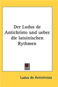 Der Ludus de Antichristo Und Ueber Die Latoinischen Rythmen