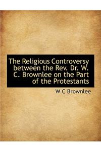 The Religious Controversy Between the REV. Dr. W. C. Brownlee on the Part of the Protestants