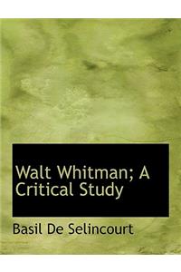 Walt Whitman; A Critical Study