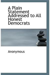 A Plain Statement Addressed to All Honest Democrats