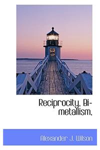 Reciprocity, Bi-Metallism,