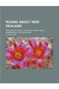 Round about New Zealand; Being Notes from a Journal of Three Years' Wanderings in the Antipodes