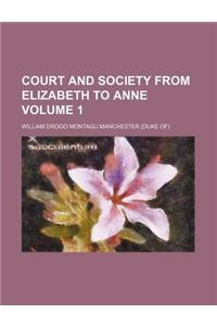 Court and Society from Elizabeth to Anne Volume 1
