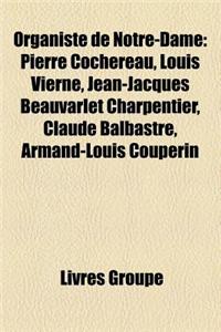 Organiste de Notre-Dame: Pierre Cochereau, Louis Vierne, Jean-Jacques Beauvarlet Charpentier, Claude Balbastre, Armand-Louis Couperin